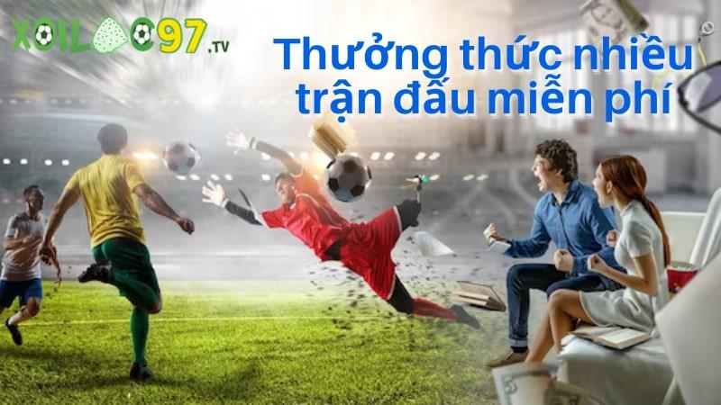 Thưởng thức nhiều trận đấu đỉnh cao miễn phí