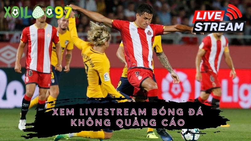 Xem livestream các trận đấu hấp dẫn mà không có quảng cáo